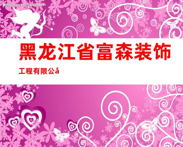 黑龙江省富森装饰工程有限公司